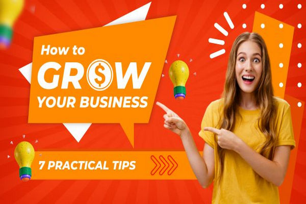 top 7 Practical Tips for Business Owners: How to Grow Your Small Business